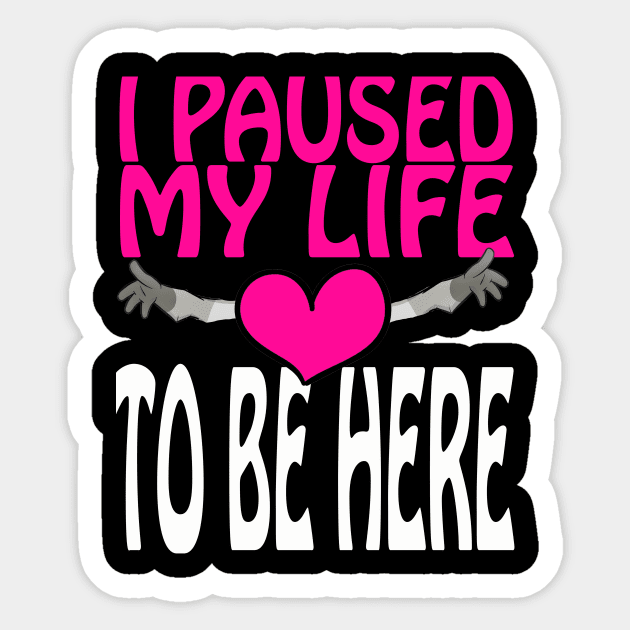 I Paused My Life To Be Here Sticker by Dimion666